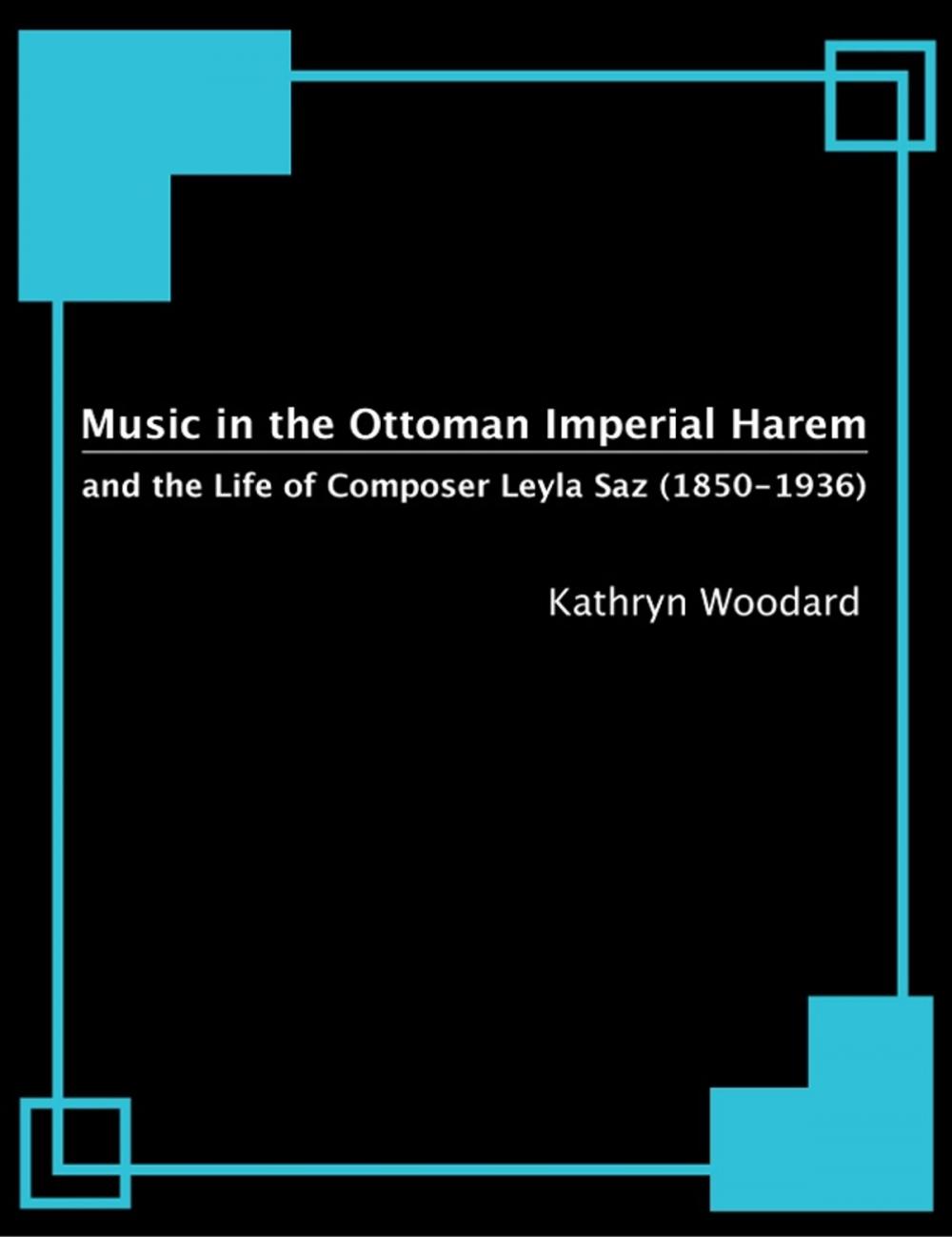 Big bigCover of Music in the Ottoman Imperial Harem and the Life of Composer Leyla Saz (1850-1936)