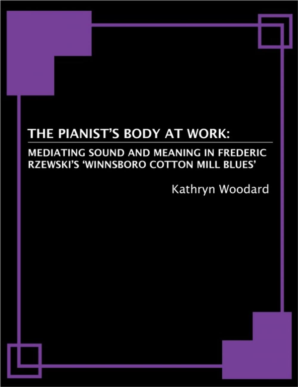 Big bigCover of The Pianist's Body at Work: Mediating Sound and Meaning in Frederic Rzewski's 'Winnsboro Cotton Mill Blues'