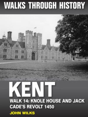 Cover of the book Walks Through History: Kent. Walk 14. Knole House and Jack Cade's revolt 1450 (6 miles) by Carol Twinch