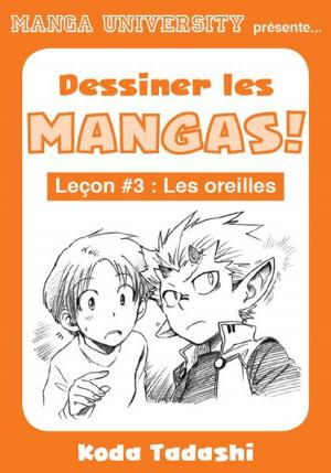 Book cover of Manga University présente ... Dessiner les mangas ! Leçon #3 : Les oreilles