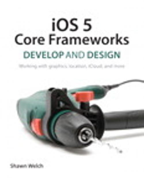 Cover of the book iOS 5 Core Frameworks by Shawn Welch, Pearson Education