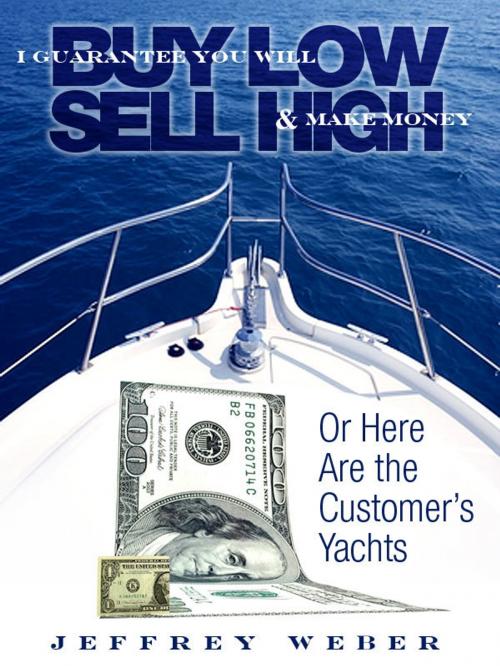 Cover of the book I Guarantee You Will Buy Low and Sell High and Make Money by Jeffrey Weber, Jeffrey Weber