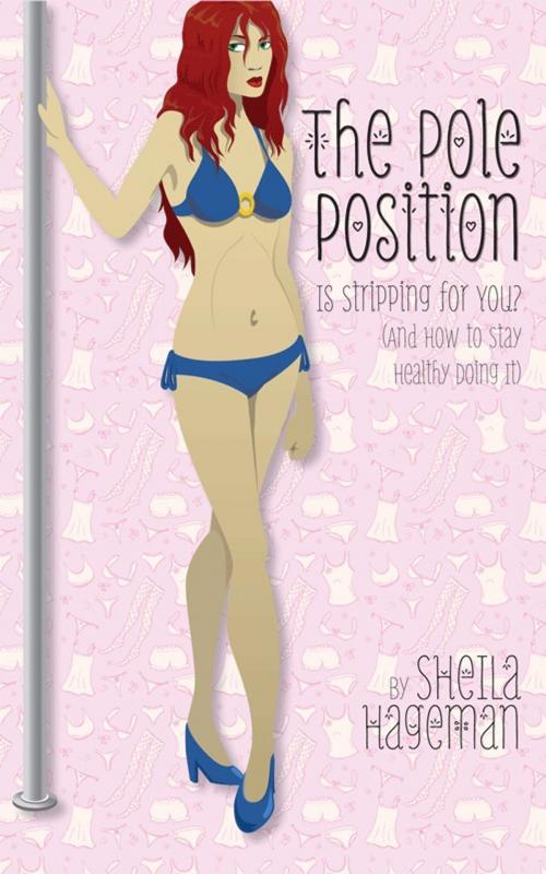 Cover of the book The Pole Position: Is Stripping for You? (And How to Stay Healthy Doing It) by Sheila Hageman, Sheila Hageman