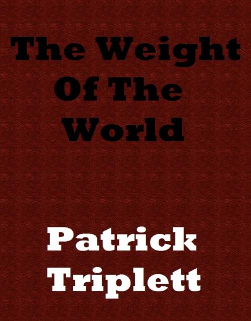 Cover of the book The Weight of the World by Patrick Triplett, Patrick Triplett