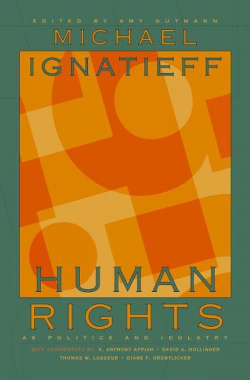 Cover of the book Human Rights as Politics and Idolatry by Michael Ignatieff, Kwame Anthony Appiah, David A. Hollinger, Thomas W. Laqueur, Diane F. Orentlicher, Princeton University Press