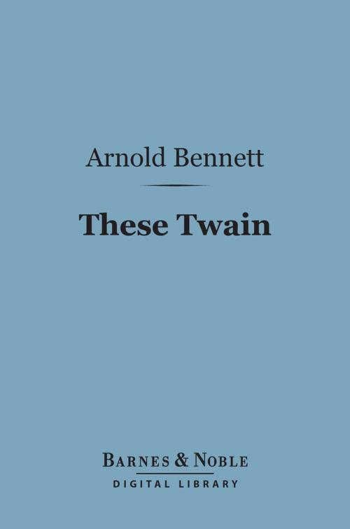 Cover of the book These Twain (Barnes & Noble Digital Library) by Arnold Bennett, Barnes & Noble