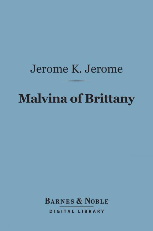 Cover of the book Malvina of Brittany (Barnes & Noble Digital Library) by Jerome K. Jerome, Barnes & Noble