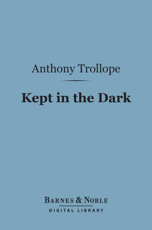 Cover of the book Kept in the Dark (Barnes & Noble Digital Library) by Anthony Trollope, Barnes & Noble