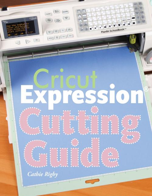 Cover of the book Cricut Expression Cutting Guide by Cathie Rigby, Gibbs Smith