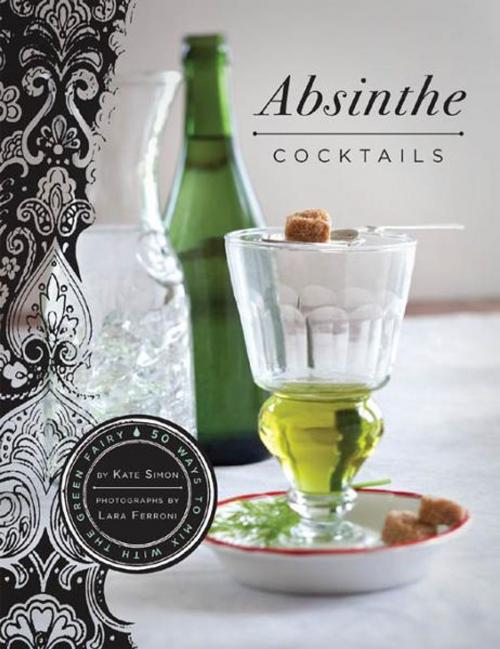 Cover of the book Absinthe Cocktails by Kate Simon, Chronicle Books LLC