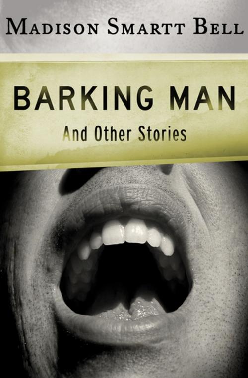 Cover of the book Barking Man by Madison Smartt Bell, Open Road Media