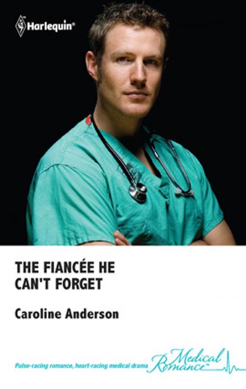 Cover of the book The Fiancee He Can't Forget by Caroline Anderson, Harlequin