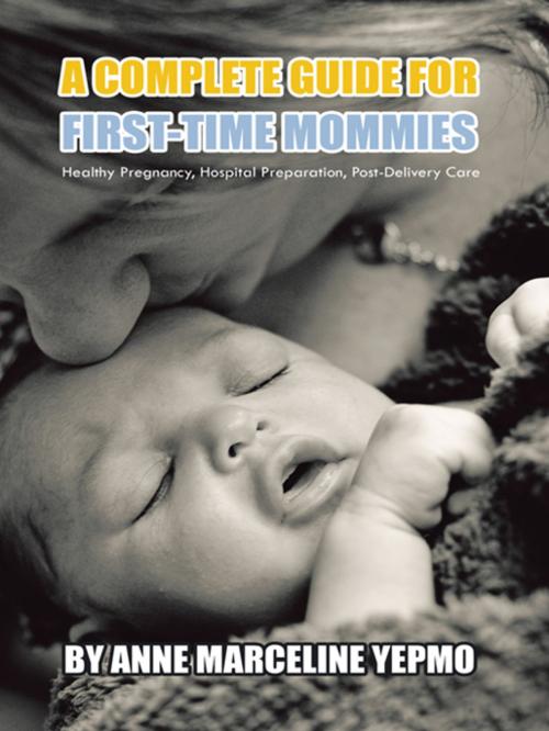 Cover of the book A Complete Guide for First-Time Mommies by Anne Marceline Yepmo, iUniverse