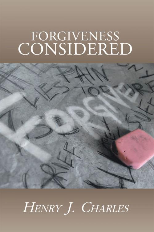 Cover of the book Forgiveness Considered by Henry J. Charles, Xlibris US
