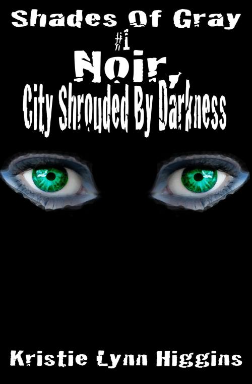 Cover of the book #1 Shades of Gray- Noir, City Shrouded By Darkness by Kristie Lynn Higgins, Kristie Lynn Higgins