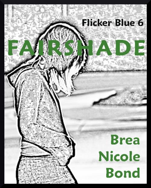 Cover of the book Flicker Blue 6: Fairshade by Brea Nicole Bond, Brea Nicole Bond