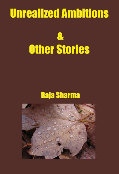 Cover of the book Unrealized Ambitions & Other Stories by Raja Sharma, Raja Sharma