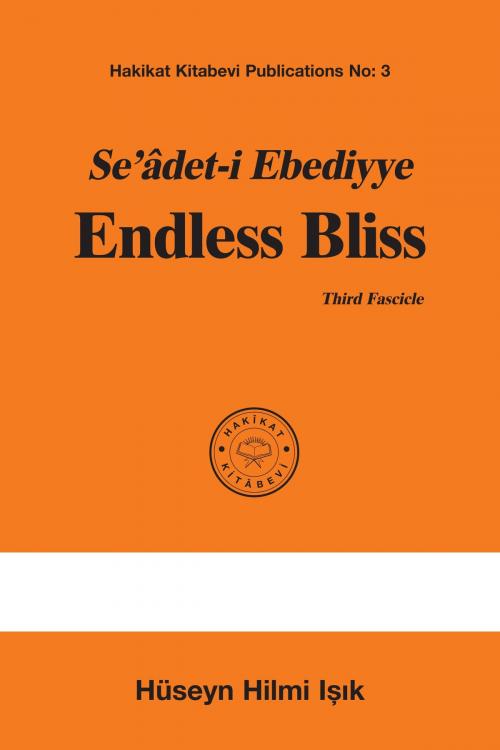 Cover of the book Seâdet-i Ebediyye Endless Bliss Third Fascicle by Hüseyn Hilmi Işık, Hakîkat Kitâbevi