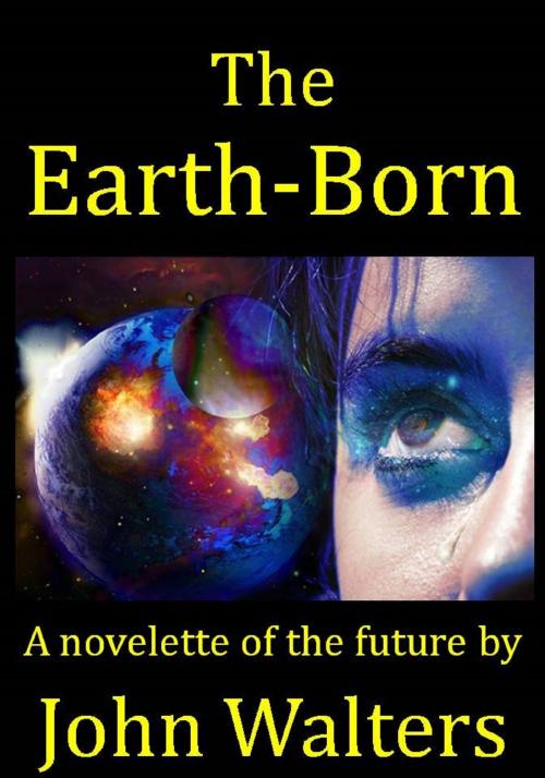 Cover of the book The Earth-Born: A novelette of the future by John Walters, John Walters