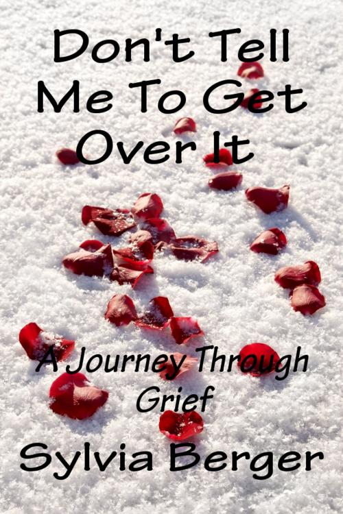 Cover of the book Don't Tell Me To Get Over It: A Journey Through Grief by Sylvia Berger, Sylvia Berger