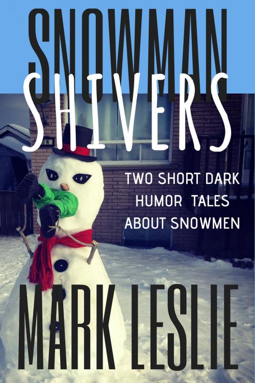 Cover of the book Snowman Shivers:Two Dark Humor Tales About Snowmen by Mark Leslie, Mark Leslie