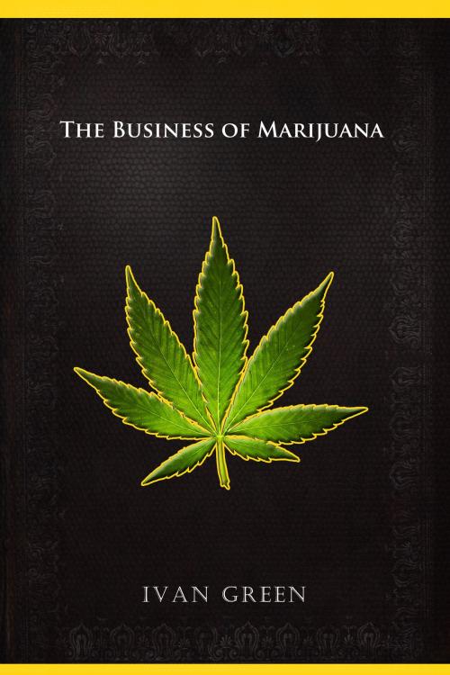 Cover of the book So you wanna be a dealer: The business of marijuana by Ivan G, Ivan G