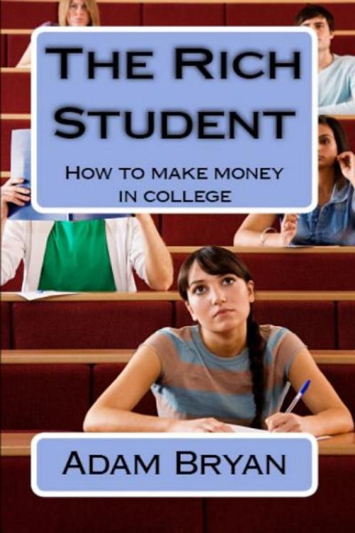 Cover of the book The Rich Student by Adam Bryan, Adam Bryan