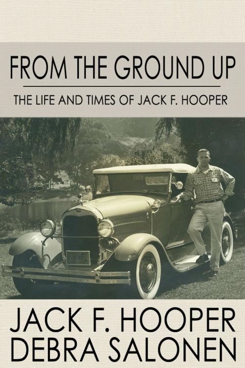Cover of the book From the Ground Up: The Life and Times of Jack F. Hooper by Debra Salonen, Debra Salonen