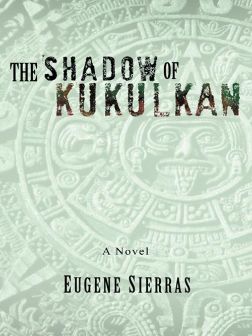 Cover of the book The Shadow of Kukulkan by Eugene Sierras, Trafford Publishing