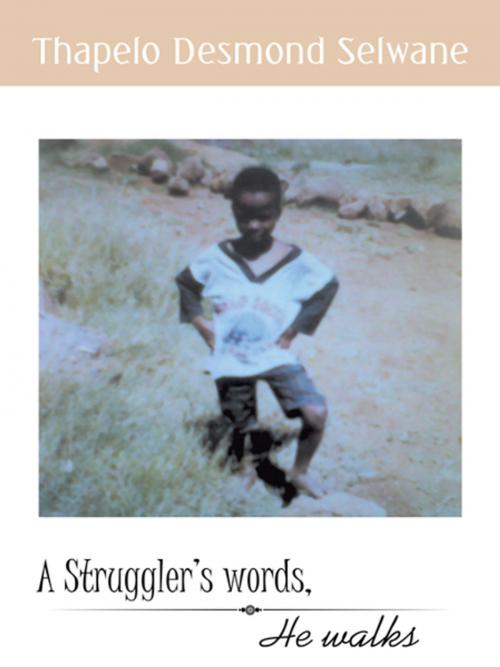 Cover of the book A Struggler's Words, He Walks by Thapelo Desmond Selwane, AuthorHouse