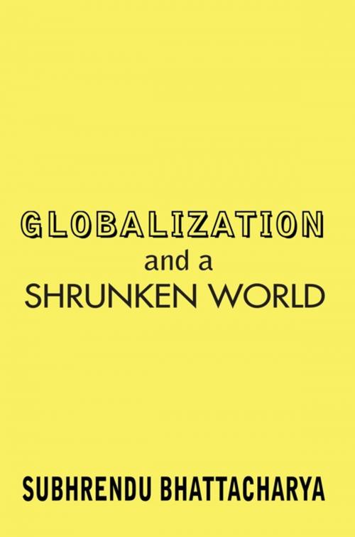 Cover of the book Globalization and a Shrunken World by Dr. Subhrendu Bhattacharya, AuthorHouse