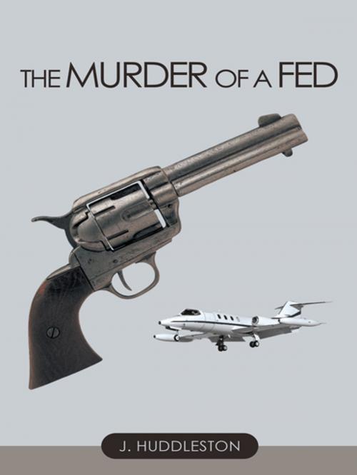 Cover of the book The Murder of a Fed by J. Huddleston, AuthorHouse