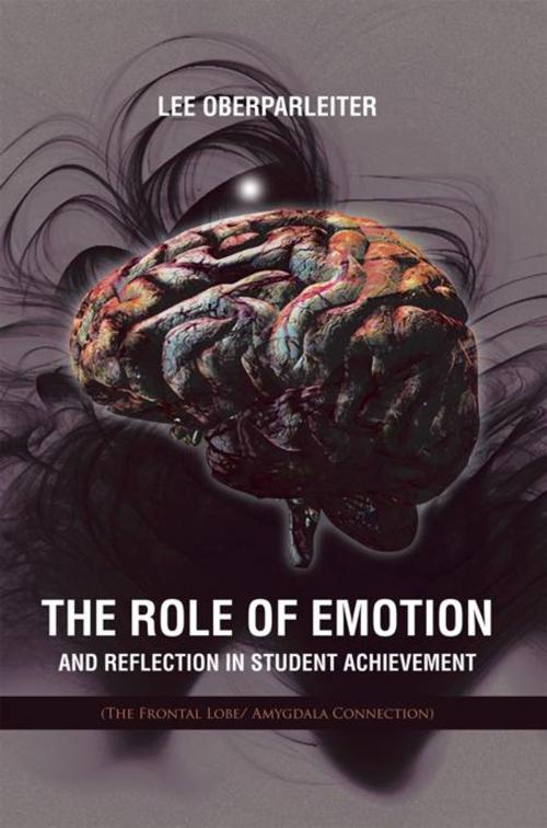Cover of the book The Role of Emotion and Reflection in Student Achievement by Lee Oberparleiter, AuthorHouse