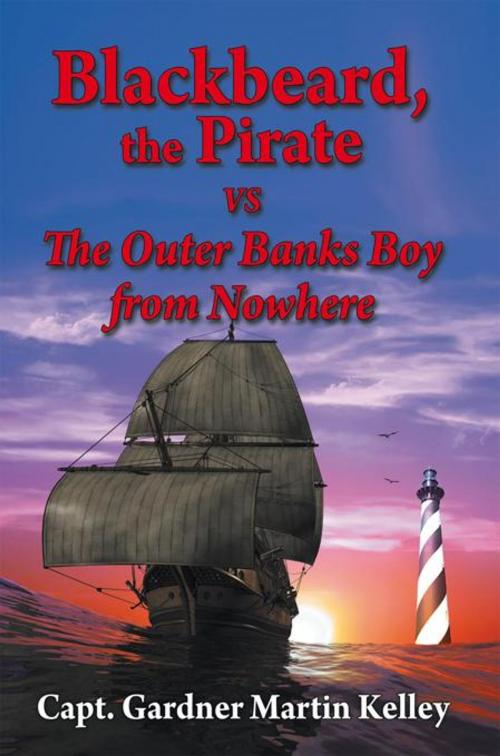 Cover of the book Blackbeard, the Pirate Vs the Outer Banks Boy from Nowhere by Capt. Gardner Martin Kelley, AuthorHouse
