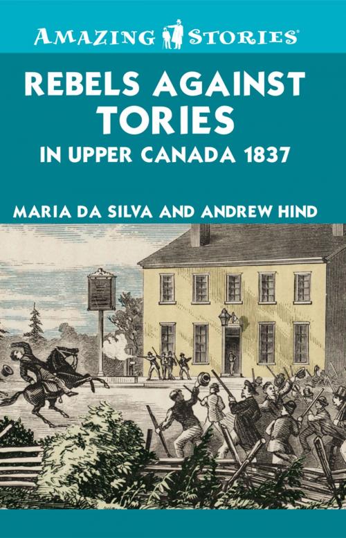 Cover of the book Rebels Against Tories in Upper Canada 1837 by Maria Da Silva, Andrew Hind, James Lorimer & Company Ltd., Publishers