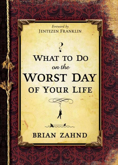 Cover of the book What To Do On The Worst Day Of Your Life by Brian Zahnd, Charisma House