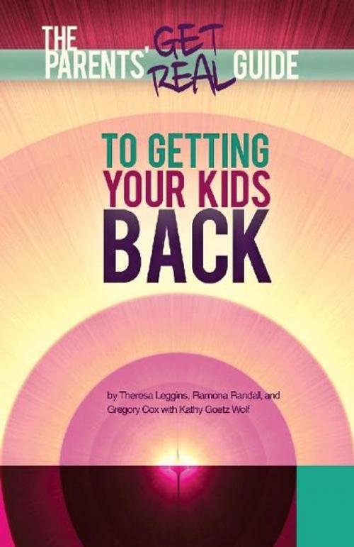 Cover of the book Parents' Get Real Guide to Getting Your Kids Back by Theresa Leggins, Ramona Randall, Gregory Cox, Kathy Goetz Wolf, BookBaby