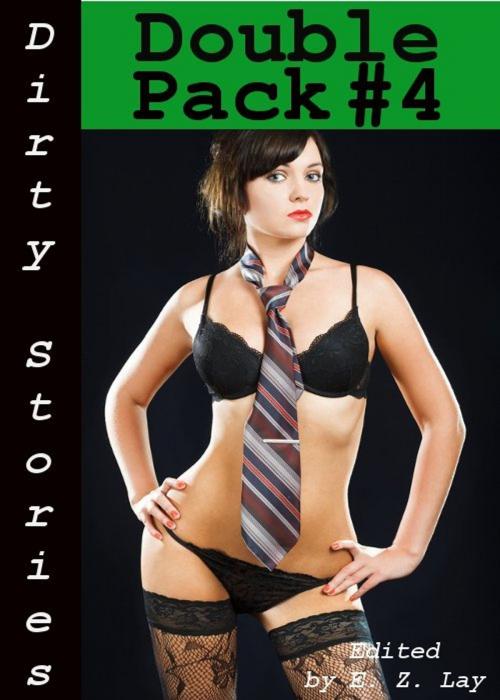 Cover of the book Dirty Stories: Double Pack #4, Erotic Tales by E. Z. Lay, Tales of Flesh Press