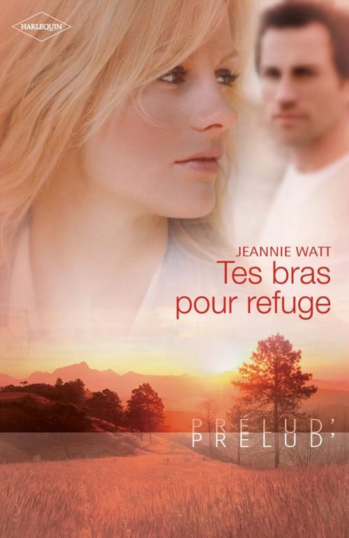 Cover of the book Tes bras pour refuge by Jeannie Watt, Harlequin