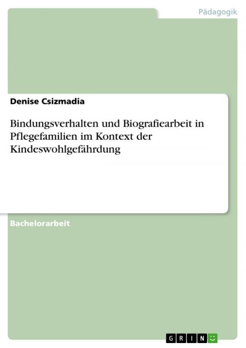Cover of the book Bindungsverhalten und Biografiearbeit in Pflegefamilien im Kontext der Kindeswohlgefährdung by Denise Csizmadia, GRIN Verlag