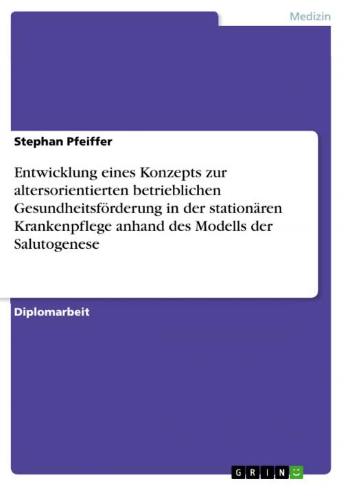 Cover of the book Entwicklung eines Konzepts zur altersorientierten betrieblichen Gesundheitsförderung in der stationären Krankenpflege anhand des Modells der Salutogenese by Stephan Pfeiffer, GRIN Verlag