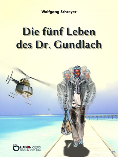 Cover of the book Die fünf Leben des Dr. Gundlach by Wolfgang Schreyer, EDITION digital