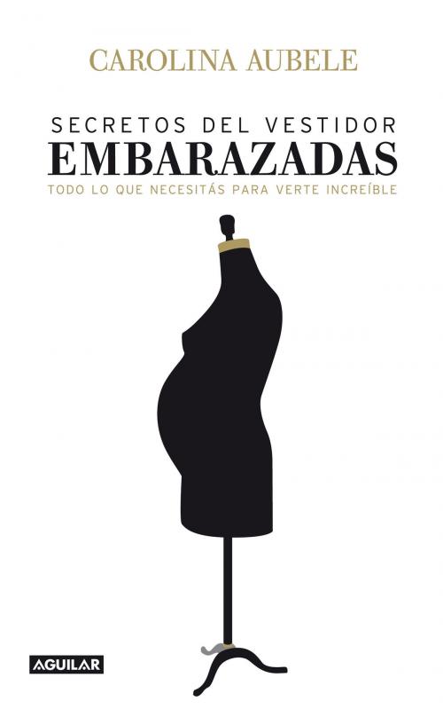 Cover of the book Secretos del vestidor para embarazadas by Carolina Aubele, Penguin Random House Grupo Editorial Argentina