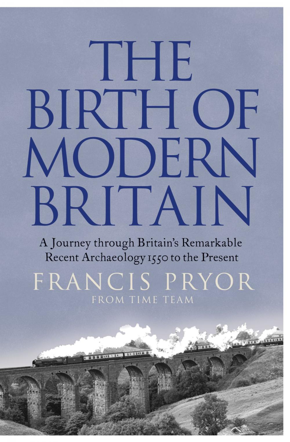 Big bigCover of The Birth of Modern Britain: A Journey into Britain’s Archaeological Past: 1550 to the Present