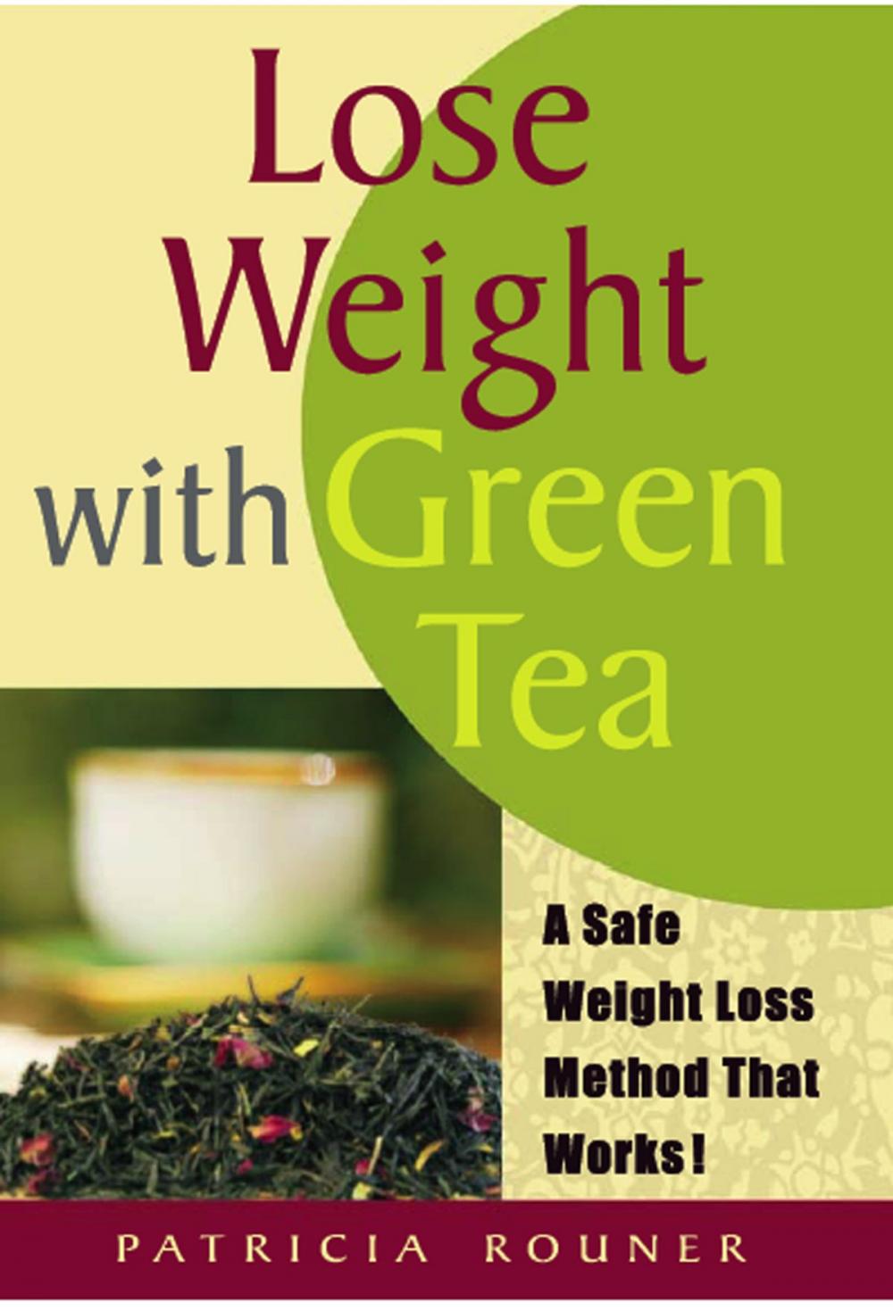 Big bigCover of Lose Weight with Green Tea:A Safe Weight-Loss Method That Works