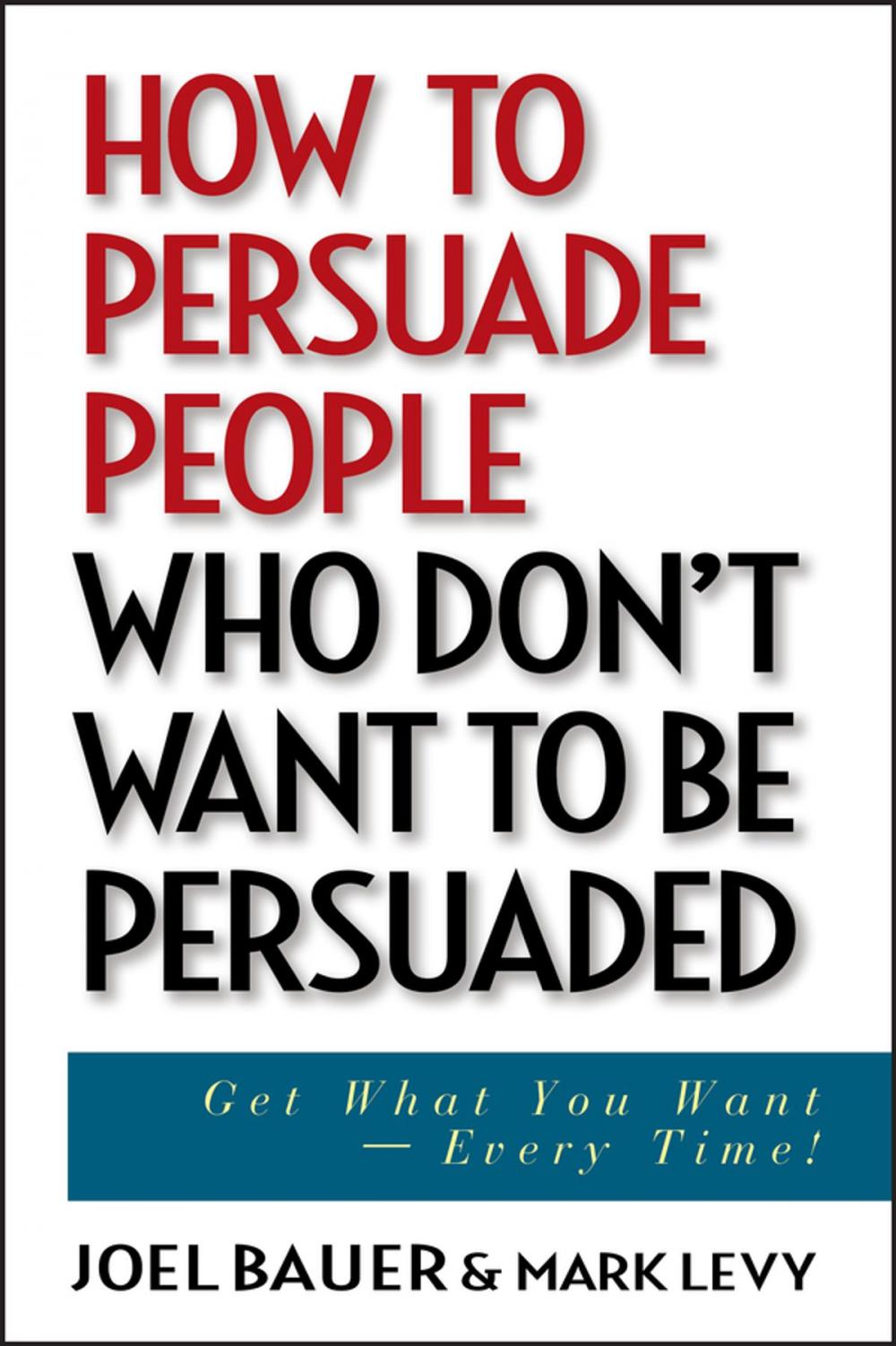 Big bigCover of How to Persuade People Who Don't Want to be Persuaded