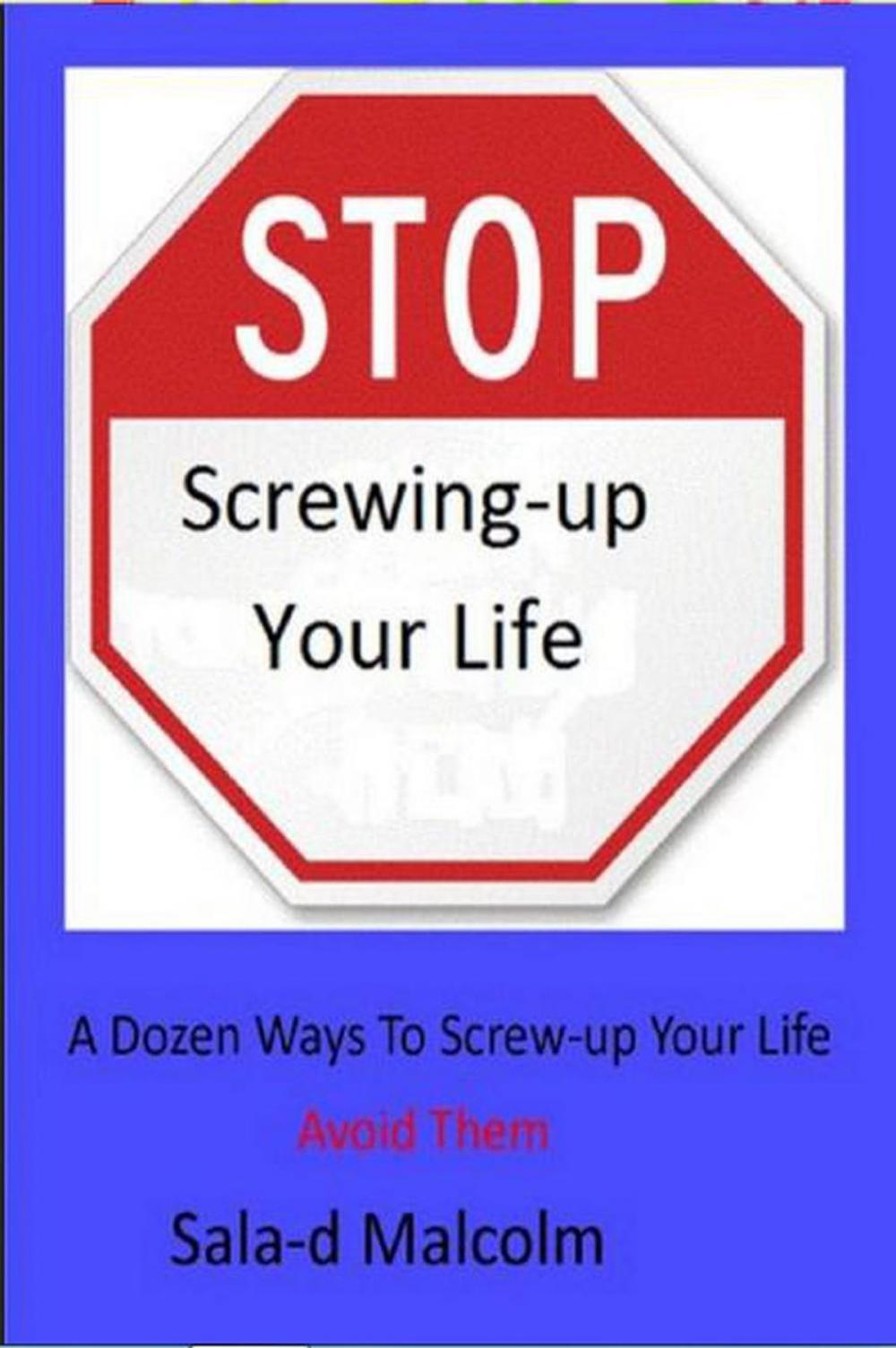 Big bigCover of Stop Screwing-up Your Life: A Dozen Ways To Totally Screw-up Your Life...Avoid Them