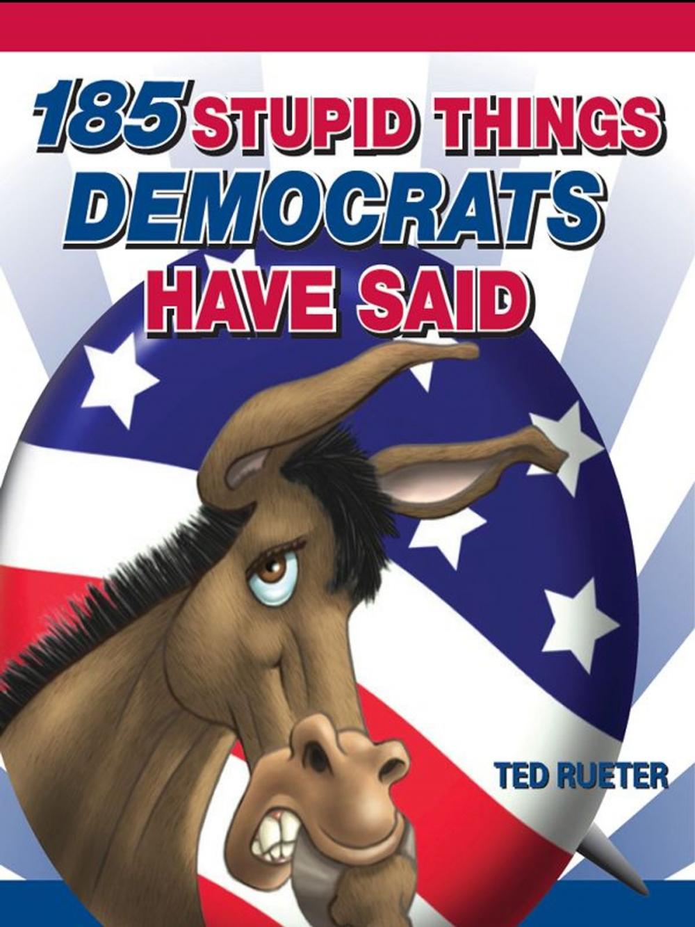 Big bigCover of 185 Stupid Things Democrats Have Said