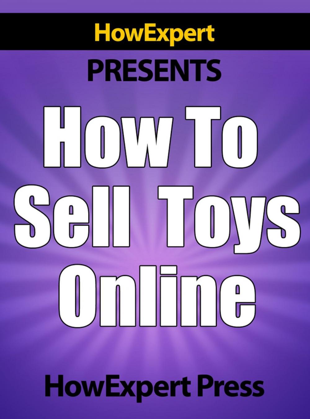 Big bigCover of How To Sell Toys Online: Your Step-By-Step Guide To Selling Toys On The Internet