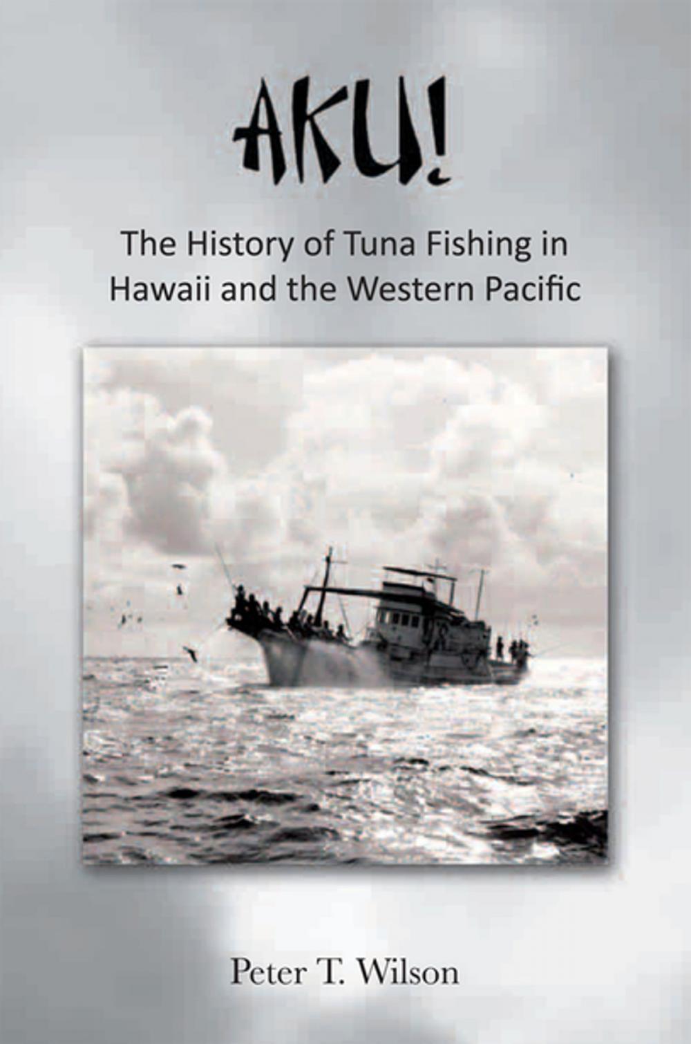 Big bigCover of Aku! the History of Tuna Fishing in Hawaii and the Western Pacific